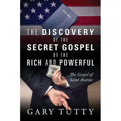 The Discovery of the Secret Gospel of the Rich and Powerful: The Gospel of Saint Avarice - Paperback