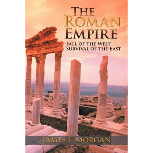 The Roman Empire: Fall of the West; Survival of the East - Paperback
