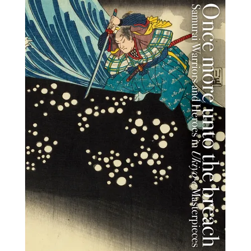 Once More Unto the Breach: Samurai Warriors and Heroes in Ukiyo-E Masterpieces - Paperback