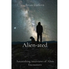 Alien-ated: Astonishing interviews of Alien Encounters - Paperback
