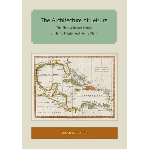 The Architecture of Leisure: The Florida Resort Hotels of Henry Flagler and Henry Plant - Paperback