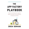 The App Factory Playbook: How You Can Develop Your App Idea Without Learning to Code and Without a Technical Co-Founder - Paperback