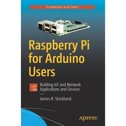 Raspberry Pi for Arduino Users: Building Iot and Network Applications and Devices - Paperback