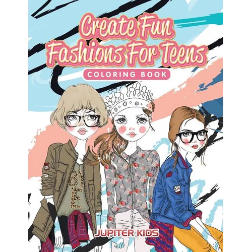 Create Fun Fashions For Teens Coloring Book - Paperback