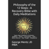 Philosophy of the 12 Steps - A Recovery Bible with Daily Meditations: Twelve Steps Compared to Christianity - Buddhism - Taoism - Confucianism - Hindu - Paperback