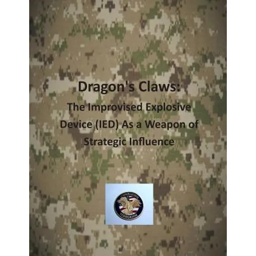 Dragon's Claws: The Improvised Explosive Device (IED) As a Weapon of Strategic Influence - Paperback