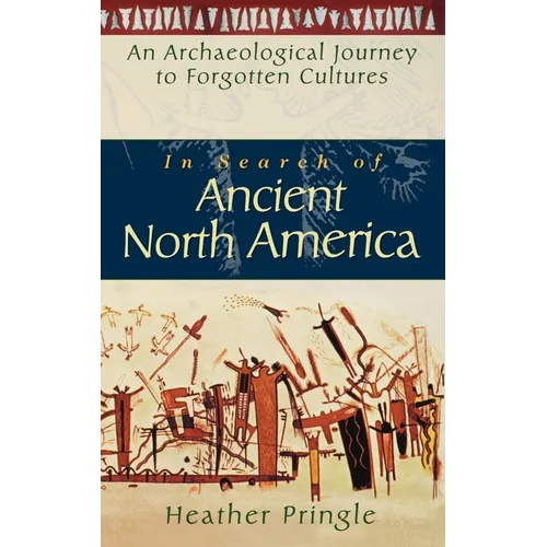 In Search of Ancient North America: An Archaeological Journey to Forgotten Cultures - Hardcover