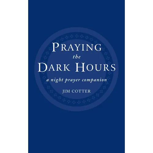 Praying the Dark Hours: A Night Prayer Companion - Paperback