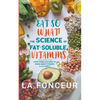 Eat So What! The Science of Fat-Soluble Vitamins: Everything You Need to Know About Vitamins A, D, E and K - Paperback