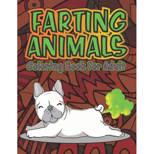Adult Coloring Book of Farting Animals: Coloring Pages for Animal Lovers and for Fart Lovers Funny Farting Animals with Stress Relieving Designs of Ma - Paperback
