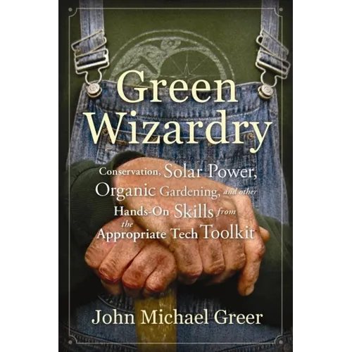 Green Wizardry: Conservation, Solar Power, Organic Gardening, and Other Hands-On Skills from the Appropriate Tech Toolkit - Paperback