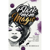 Black Mom Magic: How to Use What You Got to Get What You Want - Paperback