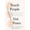 Teach People, Not Poses: Lessons in Yoga Anatomy and Functional Movement to Unlock Body Intelligence - Paperback