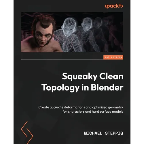 Squeaky Clean Topology in Blender: Create accurate deformations and optimized geometry for characters and hard surface models - Paperback