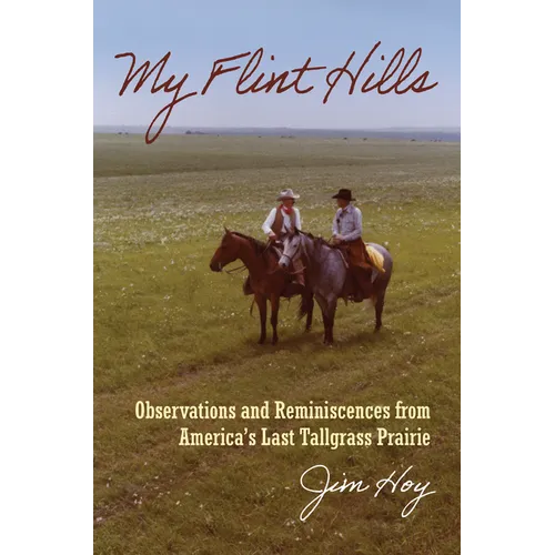 My Flint Hills: Observations and Reminiscences from America's Last Tallgrass Prairie - Hardcover