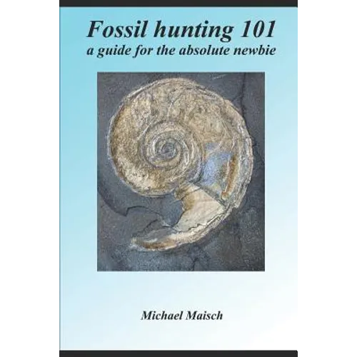 Fossil hunting 101: A guide for the absolute newbie - Paperback