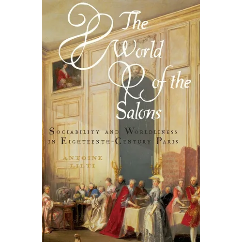The World of the Salons: Sociability and Worldliness in Eighteenth-Century Paris - Paperback