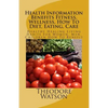 Health Information Benefits Fitness, Wellness, How To Diet, Eating, Care: Healthy Healing Living Habits For Women, Men, Children How To Benefit - Paperback