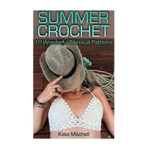 Summer Crochet: 10 Wonderful Swimsuit Patterns: (Crochet Patterns, Crochet Stitches) - Paperback