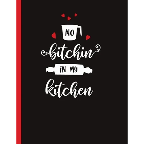 No Bitchin In My Kitchen: Recipe Book To Write In Your Own Recipes - Paperback