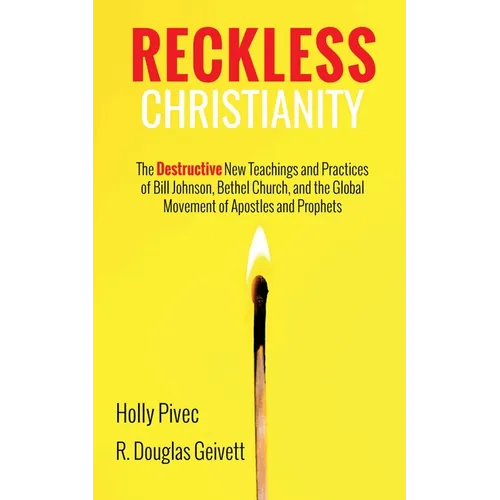 Reckless Christianity: The Destructive New Teachings and Practices of Bill Johnson, Bethel Church, and the Global Movement of Apostles and Prophets - Hardcover
