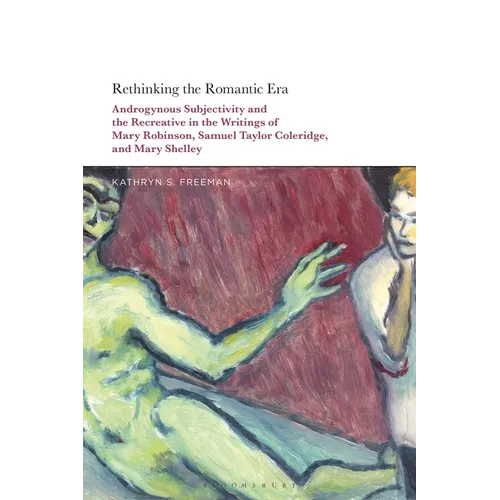 Rethinking the Romantic Era: Androgynous Subjectivity and the Recreative in the Writings of Mary Robinson, Samuel Taylor Coleridge, and Mary Shelley - Paperback