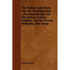 The Italian Cook Book the Art of Eating Well - Practical Recipes of the Italian Cuisine - Pastries, Sweets, Frozen Delicates, and Syrup - Paperback