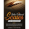 Guitar Scales and Fretboard for Beginners (2 in 1) Introducing How to Memorize The Fretboard In as Little as 1 Day and Everything You Need to Know Abo - Hardcover