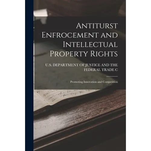 Antiturst Enfrocement and Intellectual Property Rights: Promoting Innovation and Competition - Paperback