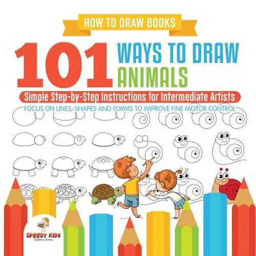 How to Draw Books. 101 Ways to Draw Animals. Simple Step-by-Step Instructions for Intermediate Artists. Focus on Lines, Shapes and Forms to Improve Fi - Paperback