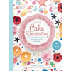Creative Cake Decorating: A Step-By-Step Guide to Baking & Decorating Gorgeous Cakes, Cupcakes, Cookies & More - Hardcover