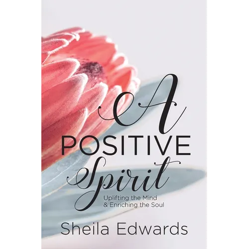 A Positive Spirit: Uplifting the Mind & Enriching the Soul - Paperback