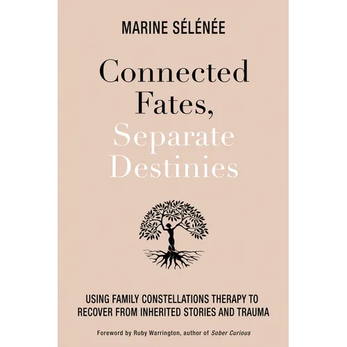 Connected Fates, Separate Destinies: Using Family Constellations Therapy to Recover from Inherited Stories and Trauma - Paperback