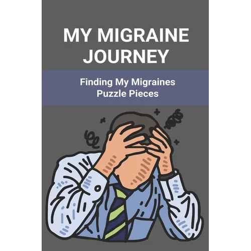 My Migraine Journey: Finding My Migraines Puzzle Pieces: How To Heal Migraine - Paperback