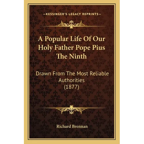 A Popular Life Of Our Holy Father Pope Pius The Ninth: Drawn From The Most Reliable Authorities (1877) - Paperback
