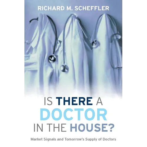 Is There a Doctor in the House?: Market Signals and Tomorrow's Supply of Doctors - Hardcover