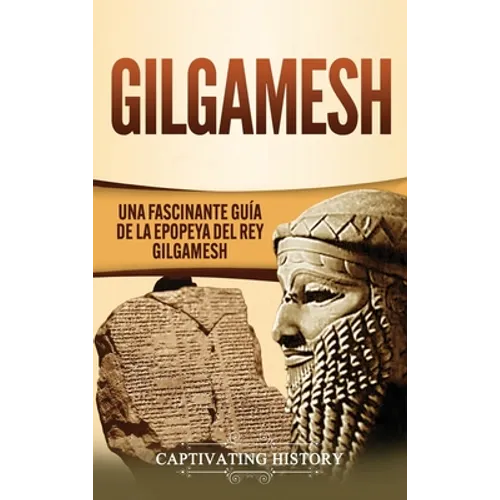 Gilgamesh: Una Fascinante Guía de la Epopeya del rey Gilgamesh - Hardcover