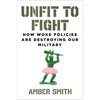 Unfit to Fight: How Woke Policies Are Destroying Our Military - Hardcover