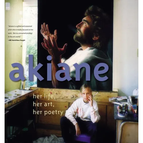 Akiane: Her Life, Her Art, Her Poetry - Hardcover