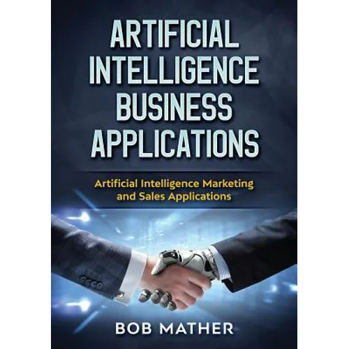Artificial Intelligence Business Applications: Artificial Intelligence Marketing and Sales Applications - Paperback