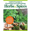 Complete Guide to Growing and Cultivating Herbs and Spices: Expert Advice for Planting Indoors and Outdoors, the Best Containers, and Storage - Paperback