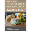How to Bake No-Knead Bread, Rolls & Pizza in a Toaster Oven (B&W): From the kitchen of Artisan Bread with Steve - Paperback