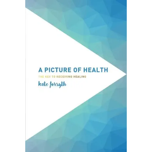 A Picture of Health: The Key to Receiving Healing - Paperback