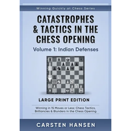 Catastrophes & Tactics in the Chess Opening - Volume 1: Indian Defenses - Large Print Edition: Winning in 15 Moves or Less: Chess Tactics, Brilliancie - Paperback