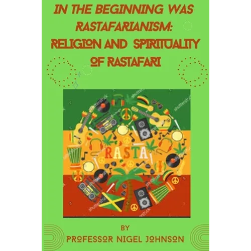In the Beginning Was Rastafarianism: Religion and Spirituality of Rastafari - Paperback