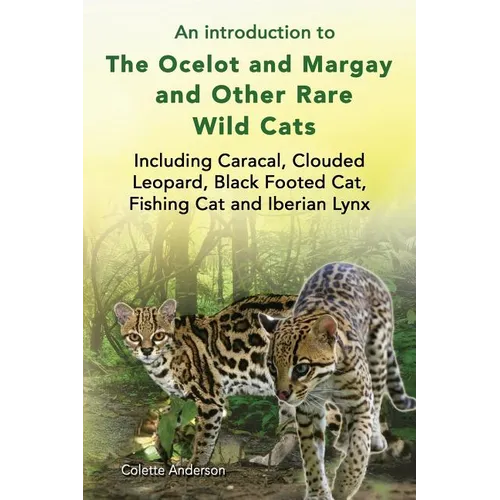 An introduction to The Ocelot and Margay and Other Rare Wild Cats Including Caracal, Clouded Leopard, Black Footed Cat, Fishing Cat and Iberian Lynx - Paperback