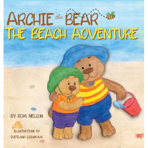 Archie the Bear - The Beach Adventure: A Beautifully Illustrated Picture Story Book for Kids About Beach Safety and Having Fun in the Sun! - Hardcover