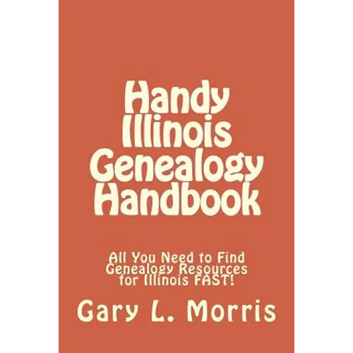 Handy Illinois Genealogy Handbook: All You Need to Find Genealogy Resources for Illinois FAST! - Paperback