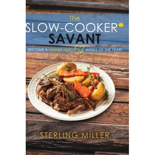 The Slow-Cooker Savant: Become a Dinner Hero 52 Weeks of the Year! - Hardcover