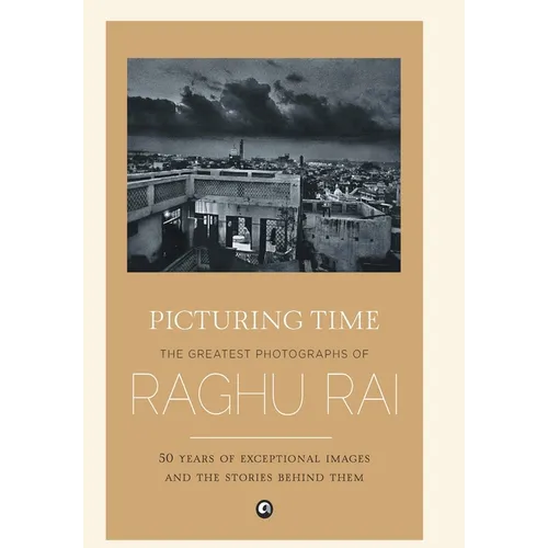 Picturing Time: The Greatest Photographs of Raghu Rai - Hardcover
